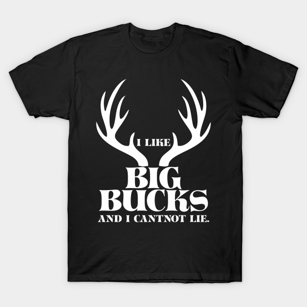 I Like Big Bucks And I Cannot Lie I Like Big Bucks And I Cannot Lie T Shirt Teepublic 9790